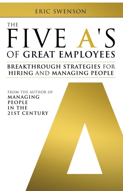 The Five As of Great Employees: Breakthrough Strategies for Hiring and Managing People