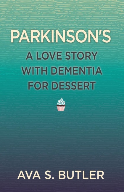 Parkinsons: A Love Story with Dementia for Dessert