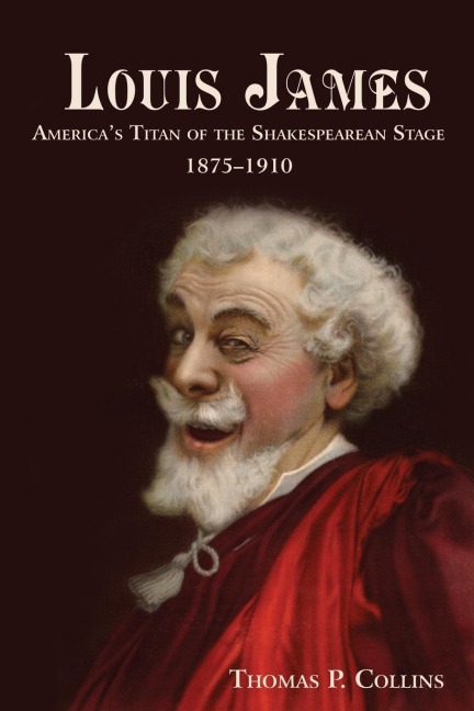 Louis James: Americas Titan of the Shakespearean Stage, 1875-1910