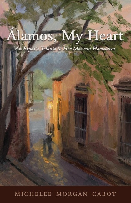 Álamos, My Heart: An Expats Tribute to Her Mexican Hometown