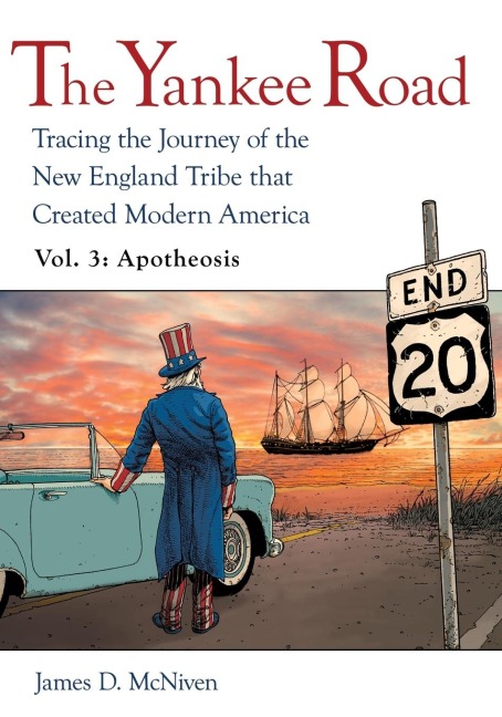 The Yankee Road: Tracing the Journey of the New England Tribe that Created Modern America, Vol. 3:  Apotheosis