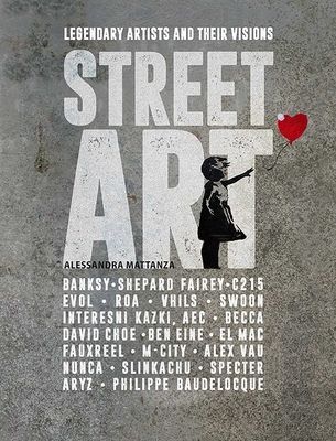 Street Art: Legendary Artists and Their Visions