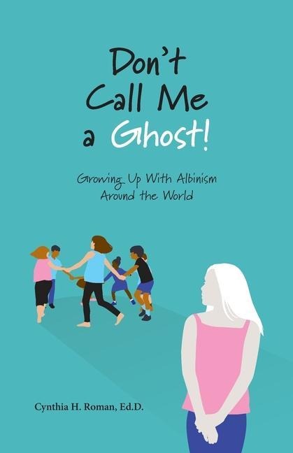 Dont Call Me a Ghost! Growing Up With Albinism Around the World