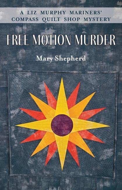 Free Motion Murder: A Liz Murphy Mariners Compass Quilt Shop Mystery