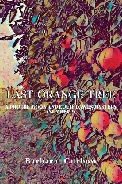 Last Orange Tree: A Phoebe Moon and Louie Dawes Mystery (Number 2)
