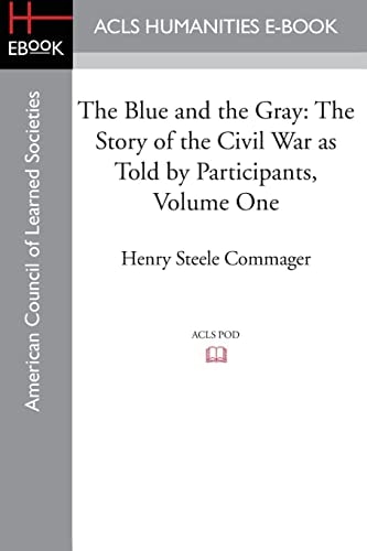 The Blue and the Gray The Story of the Civil War As Told by Participants, Volume One: the Nomination of Lincoln to the Eve of Gettysburg