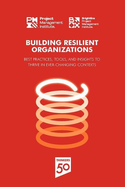 Building Resilient Organizations: Best Practices, Tools and Insights to Thrive in Ever-Changing Contexts