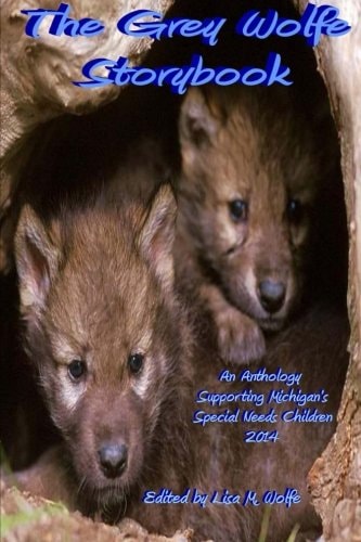 The Grey Wolfe Storybook An Anthology Supporting Michigan's Special Needs Children 2014