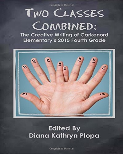 Two Classes Combined The Creative Writing of Carkenord Elementary's 2015 Fourth Grade