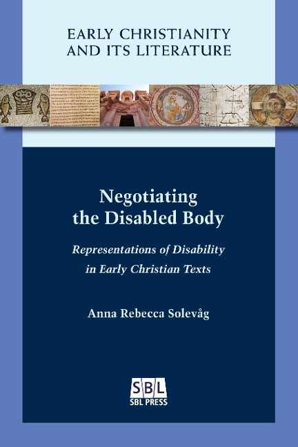 Negotiating the Disabled Body: Representations of Disability in Early Christian Texts