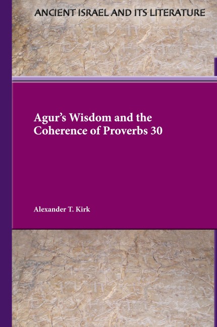 Agurs Wisdom and the Coherence of Proverbs 30