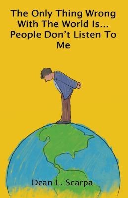 The Only Thing Wrong With The World Is... People Dont Listen To Me