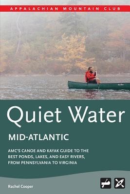 Amcs Quiet Water Mid-Atlantic: Amcs Canoe and Kayak Guide to the Best Ponds, Lakes, and Easy Rivers, from Pennsylvania to Virginia