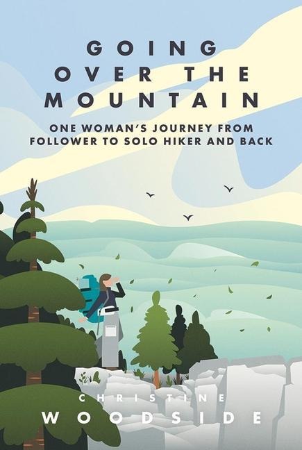 Going Over the Mountain: One Womans Journey from Follower to Solo Hiker and Back