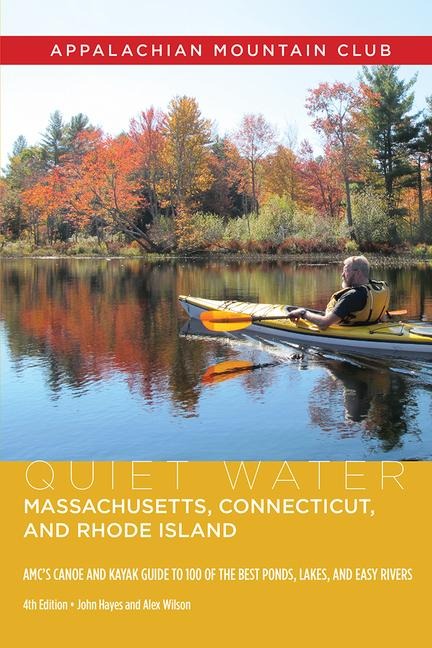 Quiet Water Massachusetts, Connecticut, and Rhode Island: Amcs Canoe and Kayak Guide to 100 of the Best Ponds, Lakes, and Easy Rivers