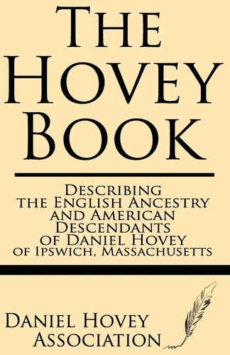 The Hovey Book Describing the English Ancestry and American Descendants of Daniel Hovey of Ipswich, Massachusetts