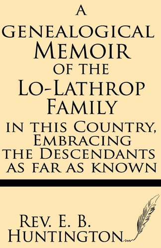 A Genealogical Memoir of the Lo-Lathrop Family in This Country, Embracing the Descendants, As Far As Known