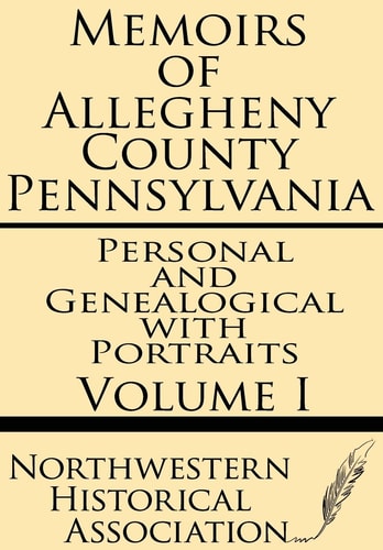 Memoirs of Allegheny County Pennsylvania Volume I--Personal and Genealogical with Portraits