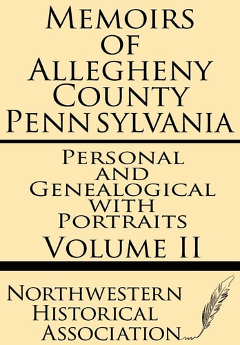 Memoirs of Allegheny County Pennsylvania Volume Ii--Personal and Genealogical with Portraits