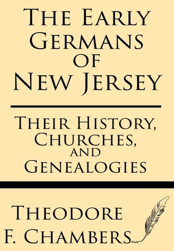 The Early Germans of New Jersey Their History, Churches, and Genealogies