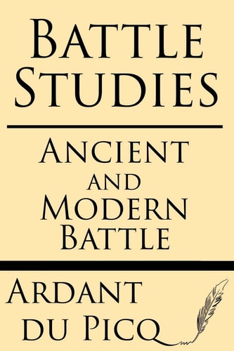 Battle Studies Ancient and Modern Battle