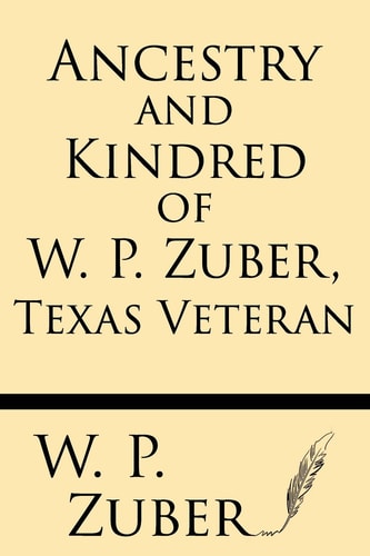 Ancestry and Kindred of W. P. Zuber, Texas Veteran