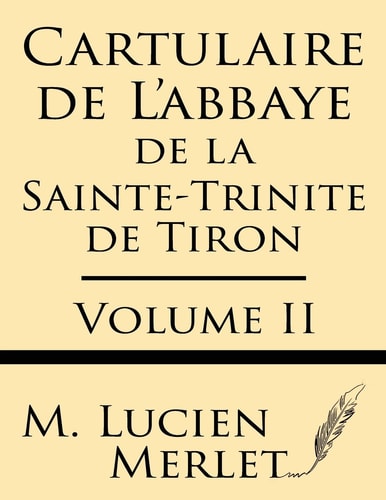 Cartulaire de l'Abbaye de la Sainte-Trinite de Tiron (Volume II)