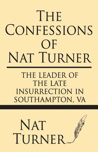 The Confessions of Nat Turner The Leader of the Late Insurrection in Southampton, Va