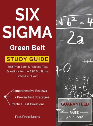 Six Sigma Green Belt Study Guide Test Prep Book & Practice Test Questions for the ASQ Six Sigma Green Belt Exam