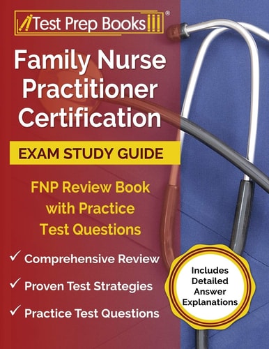 Family Nurse Practitioner Certification Exam Study Guide FNP Review Book with Practice Test Questions [Includes Detailed Answer Explanations]