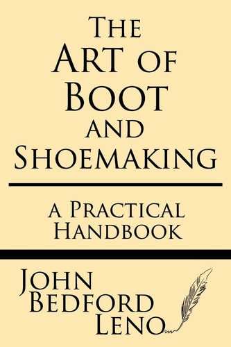 The Art of Boot and Shoemaking A Practical Handbook