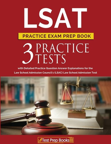 LSAT Practice Exam Prep Book 3 LSAT Practice Tests with Detailed Practice Question Answer Explanations for the Law School Admission Council's (LSAC) Law School Admission Test