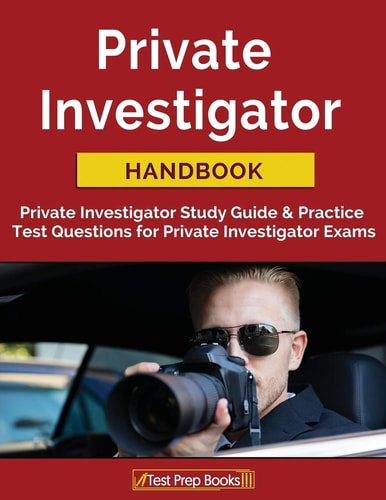 Private Investigator Handbook Private Investigator Study Guide & Practice Test Questions for Private Investigator Exams