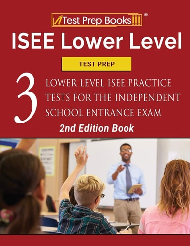ISEE Lower Level Test Prep Three Lower Level ISEE Practice Tests for the Independent School Entrance Exam [2nd Edition Book]