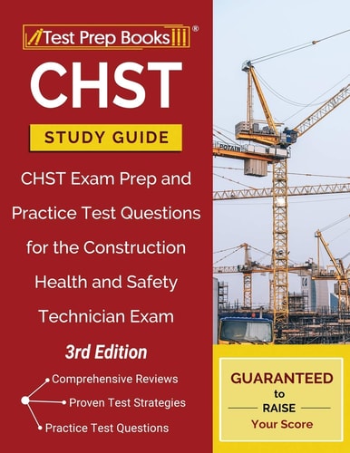 CHST Study Guide CHST Exam Prep and Practice Test Questions for the Construction Health and Safety Technician Exam [3rd Edition]