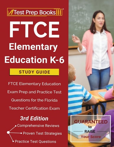 FTCE Elementary Education K-6 Study Guide FTCE Elementary Education Exam Prep and Practice Test Questions for the Florida Teacher Certification Exam [3rd Edition]