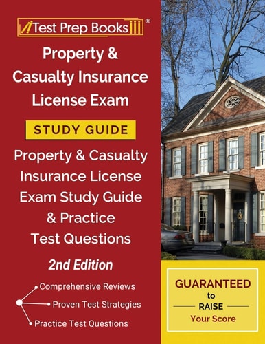 Property and Casualty Insurance License Exam Study Guide Property & Casualty Insurance License Exam Study Guide and Practice Test Questions [2nd Edition]
