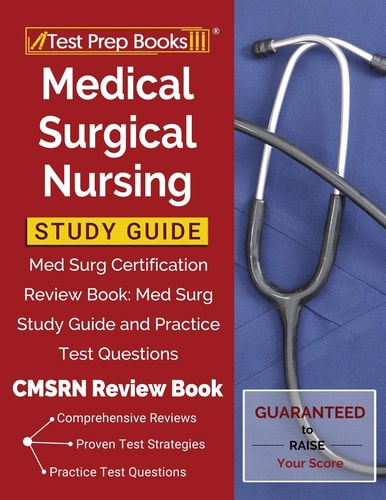 Medical Surgical Nursing Study Guide Med Surg Certification Review Book: Med Surg Study Guide and Practice Test Questions [CMSRN Review Book]