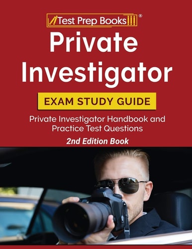 Private Investigator Exam Study Guide Private Investigator Handbook and Practice Test Questions [2nd Edition Book]