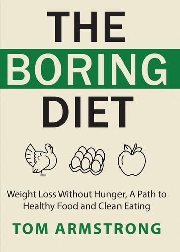 The Boring Diet Weight Loss Without Hunger, A Path to Healthy Food and Clean Eating