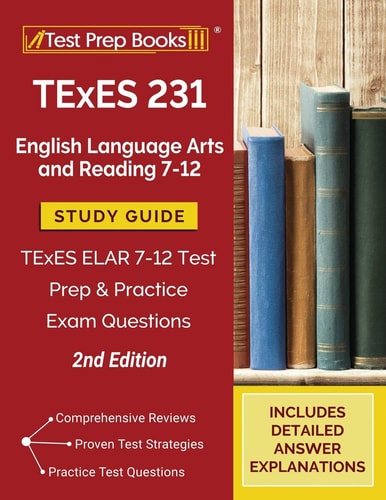 TExES 231 English Language Arts and Reading 7-12 Study Guide TExES ELAR 7-12 Test Prep and Practice Exam Questions [2nd Edition]