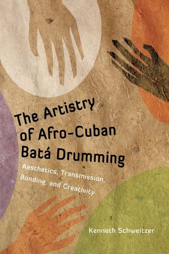 The Artistry of Afro-Cuban Batá Drumming Aesthetics, Transmission, Bonding, and Creativity