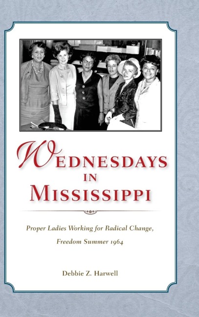 Wednesdays in Mississippi: Proper Ladies Working for Radical Change, Freedom Summer 1964