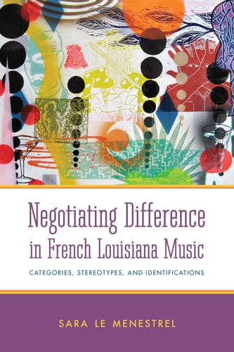 Negotiating Difference in French Louisiana Music Categories, Stereotypes, and Identifications