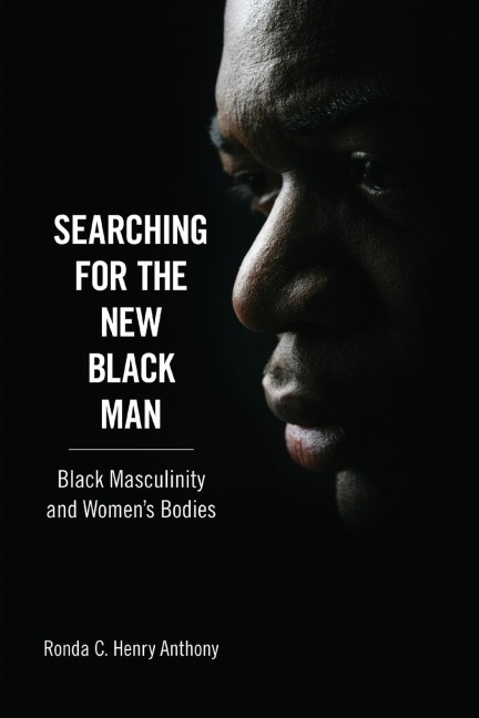 Searching for the New Black Man: Black Masculinity and Womens Bodies