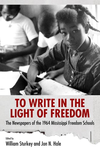 To Write in the Light of Freedom The Newspapers of the 1964 Mississippi Freedom Schools