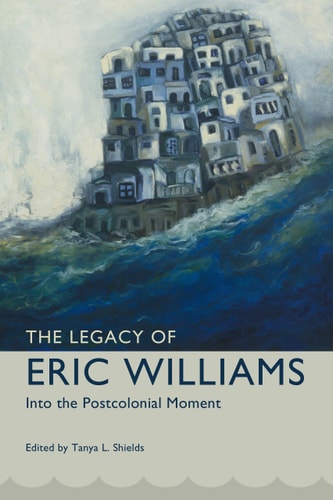 The Legacy of Eric Williams Into the Postcolonial Moment