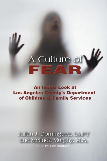 A Culture of Fear: An Inside Look at Los Angeles Countys Department of Children & Family Services