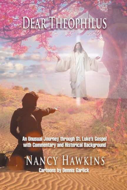 Dear Theophilus: An unusual journey through St. Lukes Gospel with commentary and historical background