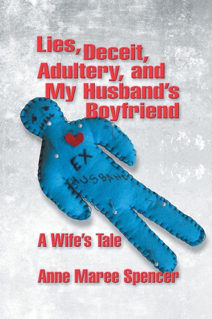 Lies, Deceit, Adultery, and My Husbands Boyfriend: A Wifes Tale